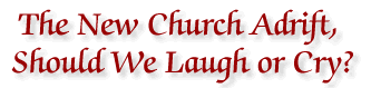 The New Church Adrift, Should We Laugh or Cry?