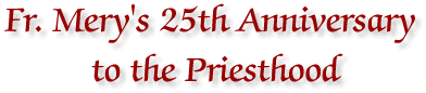 Fr. Mery's 25th Anniversary to the Priesthood